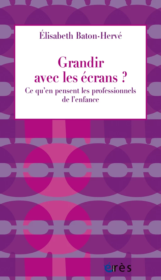 Grandir avec les écrans ? - Elisabeth BATON-HERVE - Eres