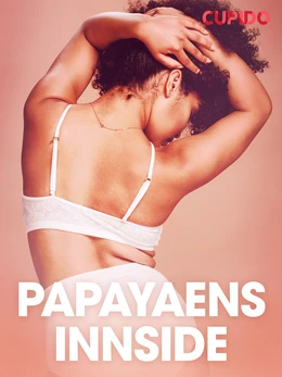 Papayaens innside  - erotiske noveller