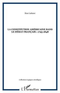 LA CONSTITUTION AMÉRICAINE DANS LE DÉBAT FRANÇAIS : 1795-1848