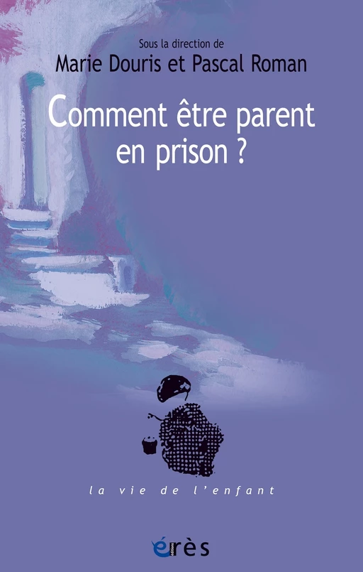 Comment être parent en prison ? - Pascal Roman, marie DOURIS - Eres