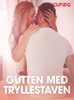 Gutten med tryllestaven - erotisk novelle