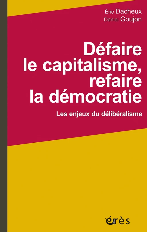 Défaire le capitalisme, refaire la démocratie -  Dacheux eric, Daniel Goujon - Eres