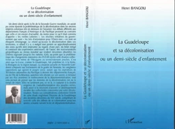 LA GUADELOUPE ET SA DÉCOLONISATION OU UN DEMI-SIÈCLE D'ENFANTEMENT