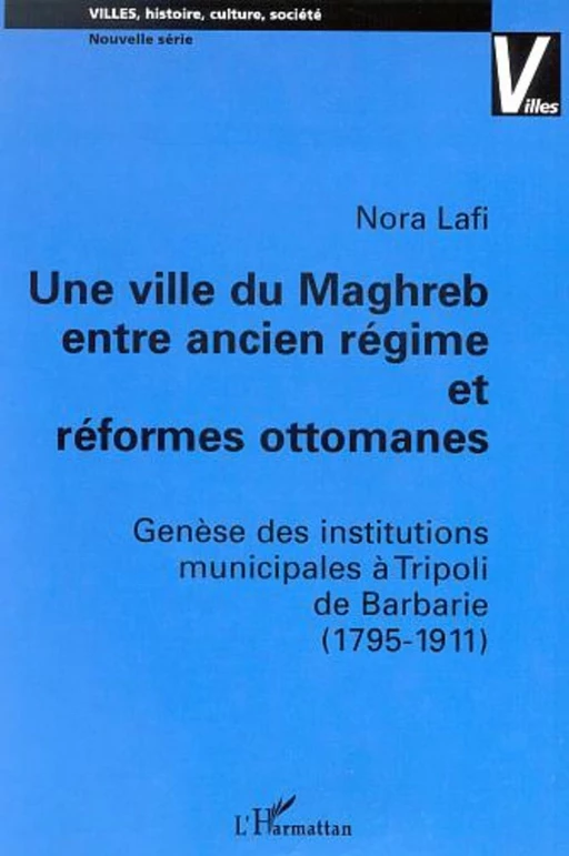 UNE VILLE DU MAGHREB ENTRE ANCIEN RÉGIME ET RÉFORMES OTTOMANES - Nora Lafi - Editions L'Harmattan