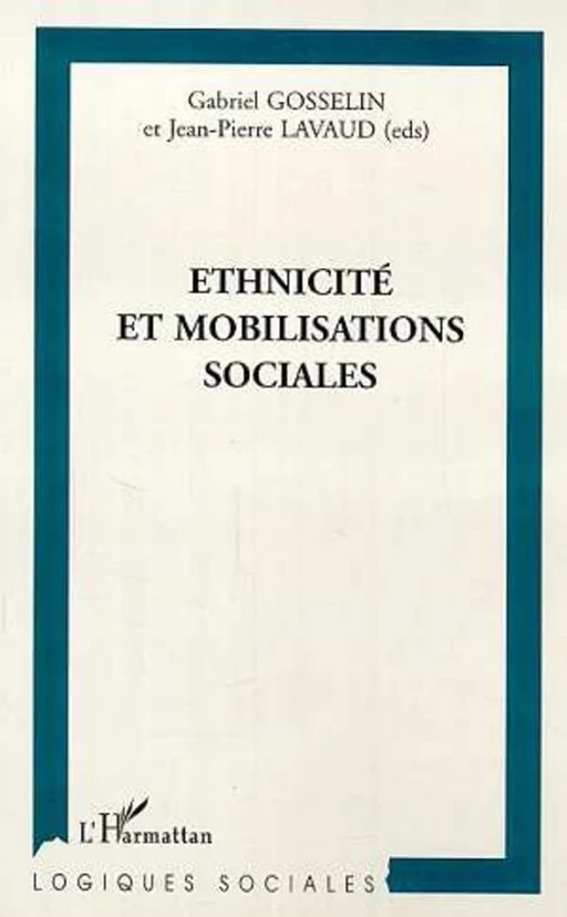 ÉTHNICITÉ ET MOBILISATIONS SOCIALES - Gabriel Gosselin, Jean-Pierre Lavaud - Editions L'Harmattan