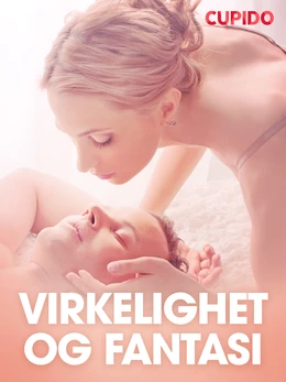 Virkelighet og fantasi  - erotiske noveller