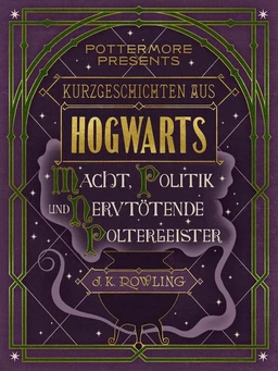 Kurzgeschichten aus Hogwarts: Macht, Politik und nervtötende Poltergeister