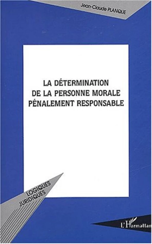 La Détermination de la personne morale pénalement responsable - Jean-Claude Planque - Editions L'Harmattan