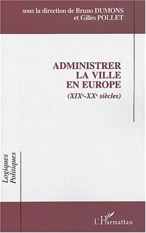 Administrer la ville en Europe (XIXe-XXe siècles) - Bruno Dumons, Gilles Pollet - Editions L'Harmattan