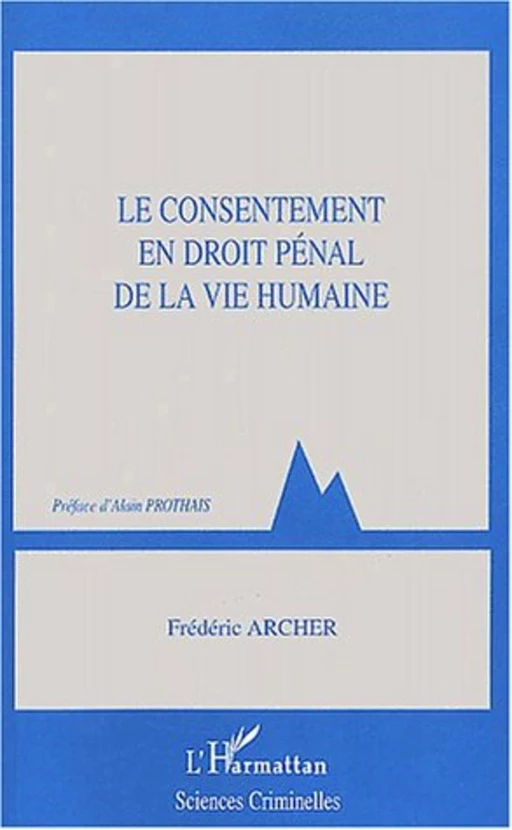 Le Consentement en droit pénal de la vie humaine - Frédéric Archer - Editions L'Harmattan