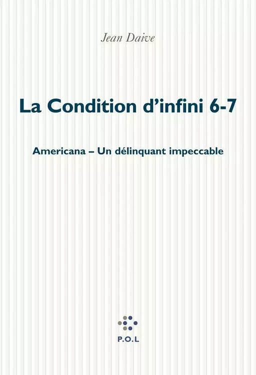 La Condition d'infini 6, 7, Americana, Un délinquant impeccable - Jean Daive - POL Editeur