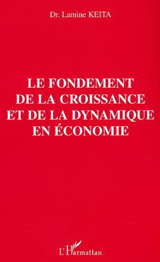 Le fondement de la croissance et de la dynamique en économie - Lamine Keita - Editions L'Harmattan