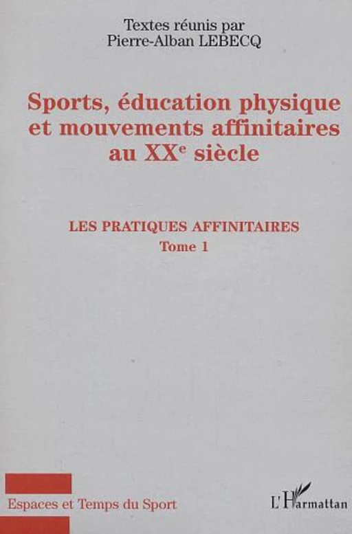 Sports, éducation physique et mouvements affinitaires au XXe siècle - Pierre-Alban Lebecq - Editions L'Harmattan