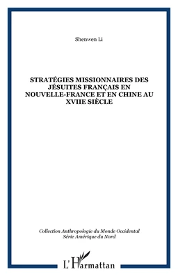 STRATÉGIES MISSIONNAIRES DES JÉSUITES FRANÇAIS EN NOUVELLE-FRANCE ET EN CHINE AU XVIIe SIÈCLE