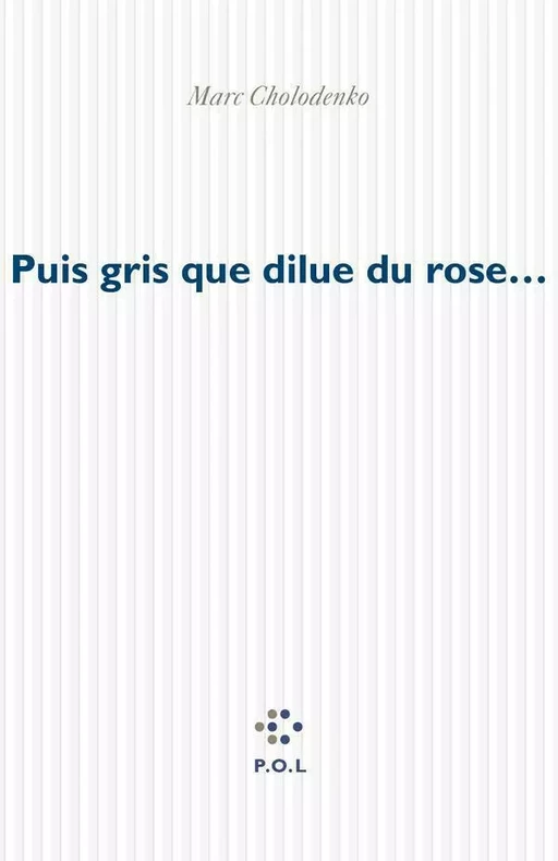 Puis gris que dilue du rose… - Marc Cholodenko - POL Editeur