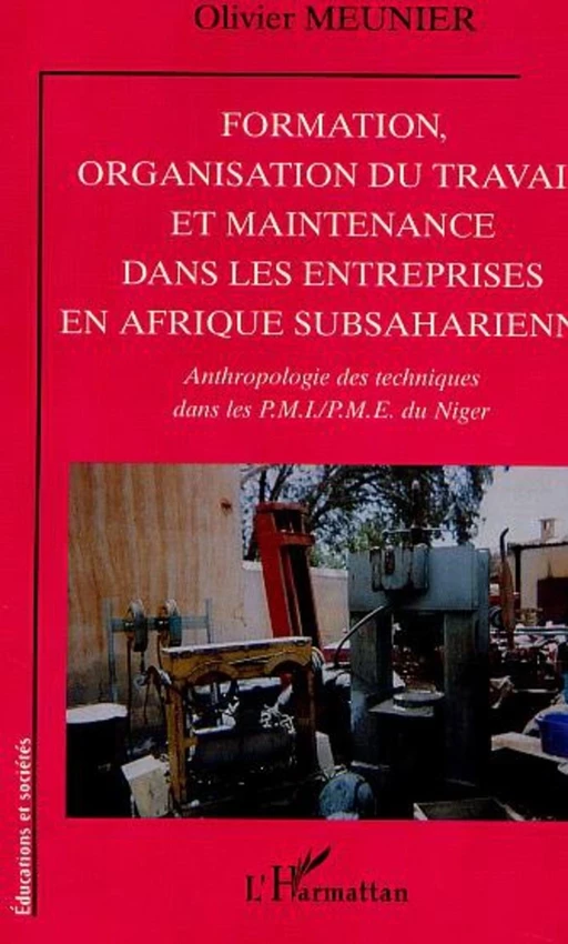 FORMATION, ORGANISATION DU TRAVAIL ET MAINTENANCE DANS LES ENTREPRISES EN AFRIQUE SUBSAHARIENNE - Olivier Meunier - Editions L'Harmattan