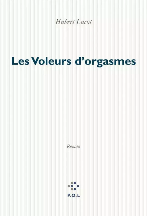 Les Voleurs d'orgasmes - Hubert Lucot - POL Editeur