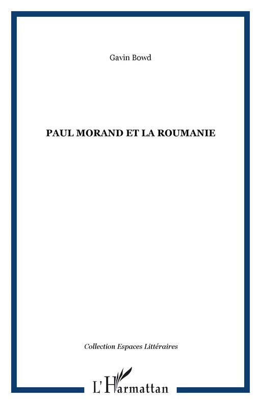 Paul Morand et la Roumanie - Gavin Bowd - Editions L'Harmattan