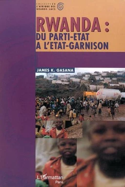 RWANDA : DU PARTI-ÉTAT À L'ÉTAT-GARNISON