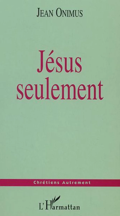 Jésus seulement - Jean Onimus - Editions L'Harmattan