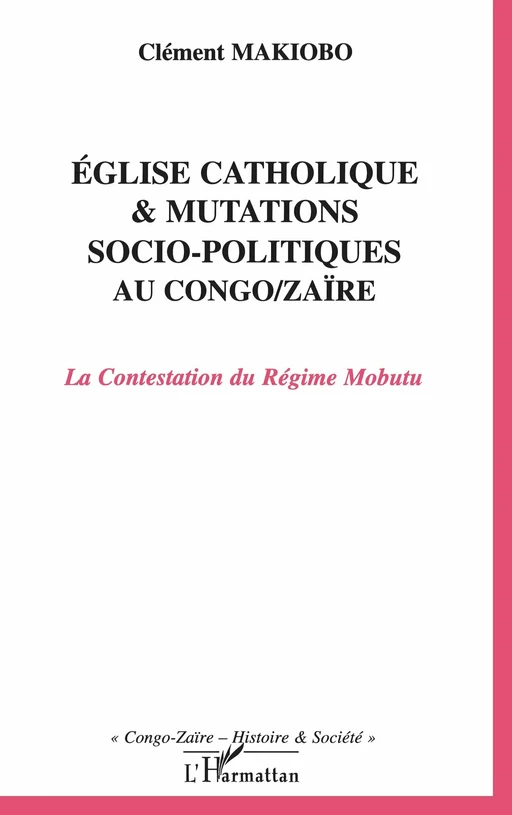 Eglise catholique et mutations socio-politiques au Congo-Zaïre - Clément Makiobo - Editions L'Harmattan