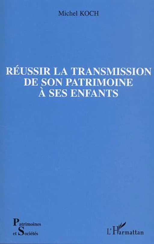 Réussir la transmission de son patrimoine à ses enfants - Michel Koch - Editions L'Harmattan