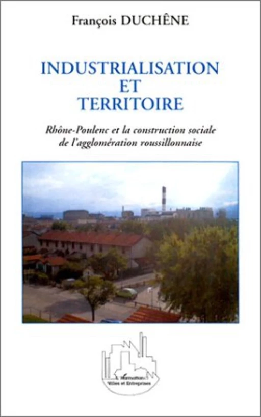 INDUSTRIALISATION ET TERRITOIRE - François Duchêne - Editions L'Harmattan