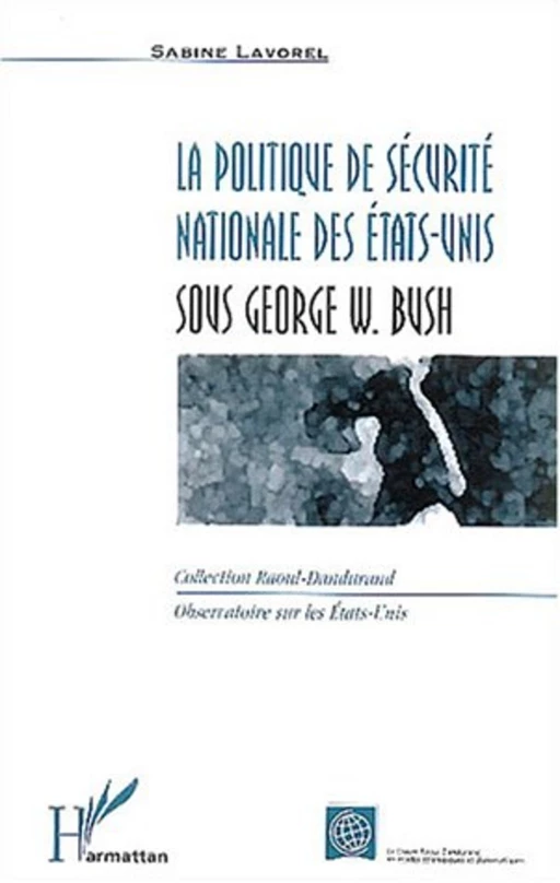 La politique de sécurité nationale des Etats-Unis sous Georges W. Bush - Sabine Lavorel - Editions L'Harmattan