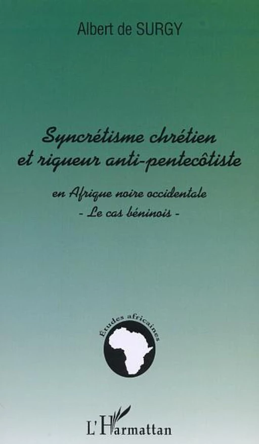 SYNCRÉTISME CHRÉTIEN ET RIGUEUR ANTI-PENTECÔTISTE EN AFRIQUE NOIRE OCCIDENTALE - Albert De Surgy - Editions L'Harmattan