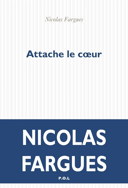 Attache le cœur - Nicolas Fargues - POL Editeur