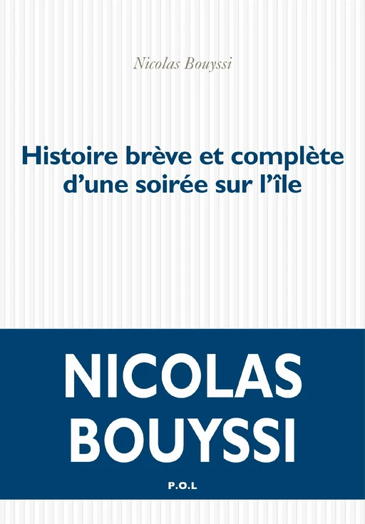 Histoire brève et complète d'une soirée sur l'île - Nicolas Bouyssi - POL Editeur