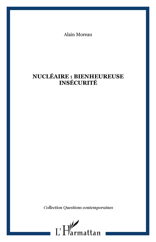 Nucléaire : bienheureuse insécurité - Alain Moreau - Editions L'Harmattan