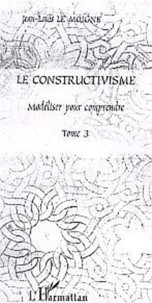 Le constructivisme - Jean-Louis Le Moigne - Editions L'Harmattan