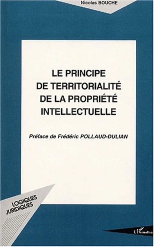 LE PRINCIPE DE TERRITORIALITÉ DE LA PROPRIÉTÉ INTELLECTUELLE - Nicolas Bouche - Editions L'Harmattan