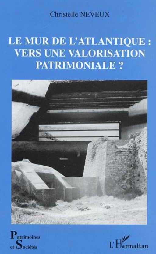 Le Mur de l'Atlantique : vers une valorisation patrimoniale ? - Christelle Neveux - Editions L'Harmattan