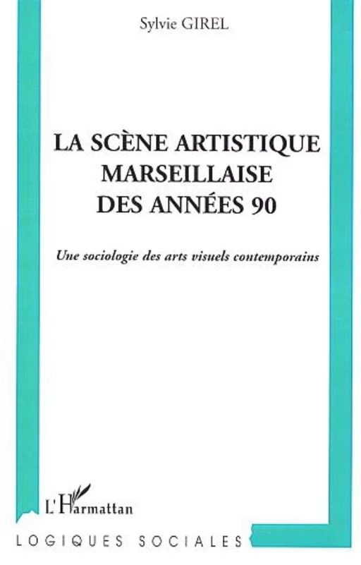 La scène artistique marseillaise des années 90 - Sylvia Girel - Editions L'Harmattan