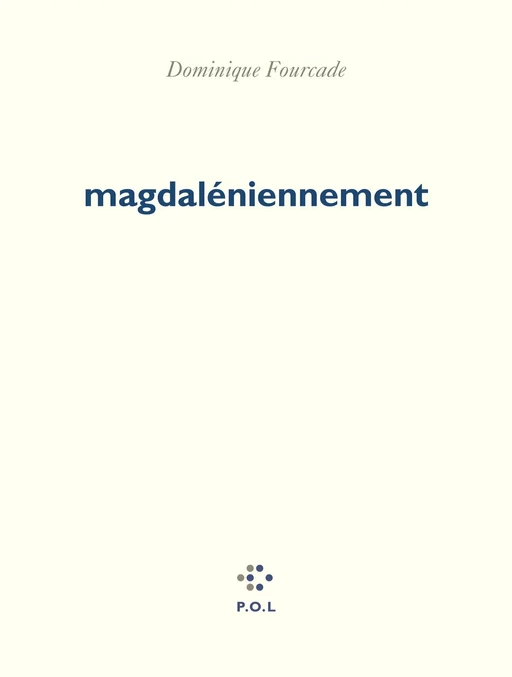 Magdaléniennement - Dominique Fourcade - POL Editeur