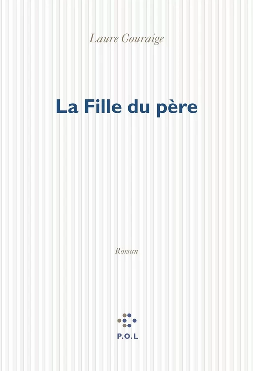 La Fille du père - Laure Gouraige - POL Editeur