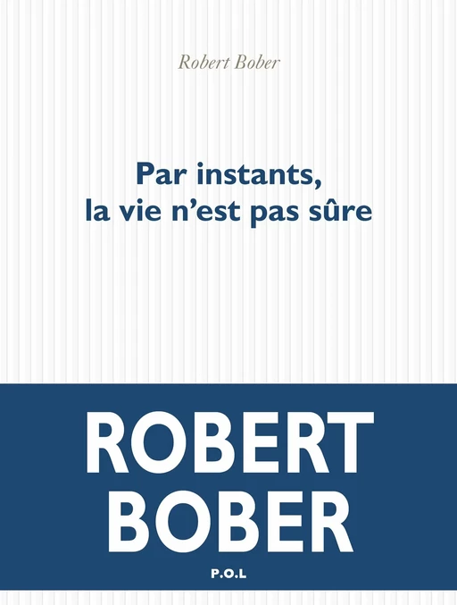 Par instants, la vie n'est pas sûre - Robert Bober - POL Editeur