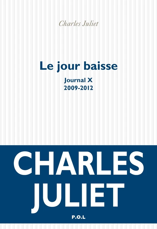 Le jour baisse. Journal X (2009-2012) - Charles Juliet - POL Editeur