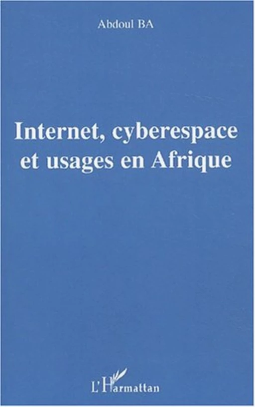 Internet, cyberespace et usages en Afrique - Abdul Ba - Editions L'Harmattan