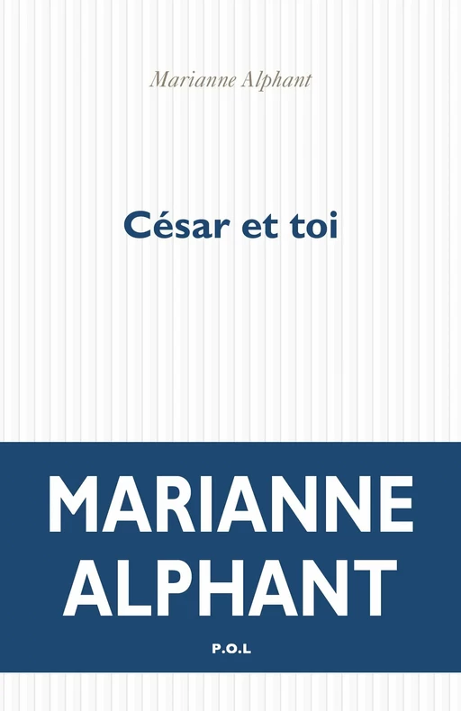 César et toi - Marianne Alphant - POL Editeur