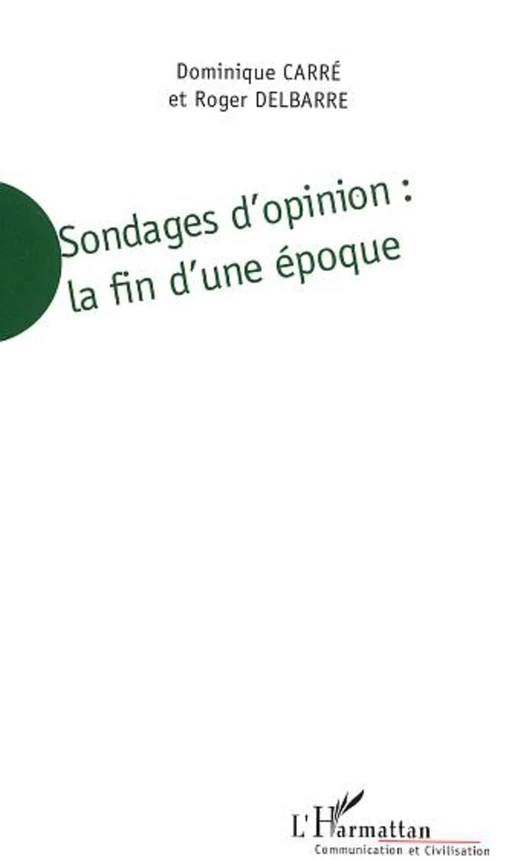 Sondages d'opinion - La fin d'une époque - Roger Delbarre, Dominique Carré - Editions L'Harmattan