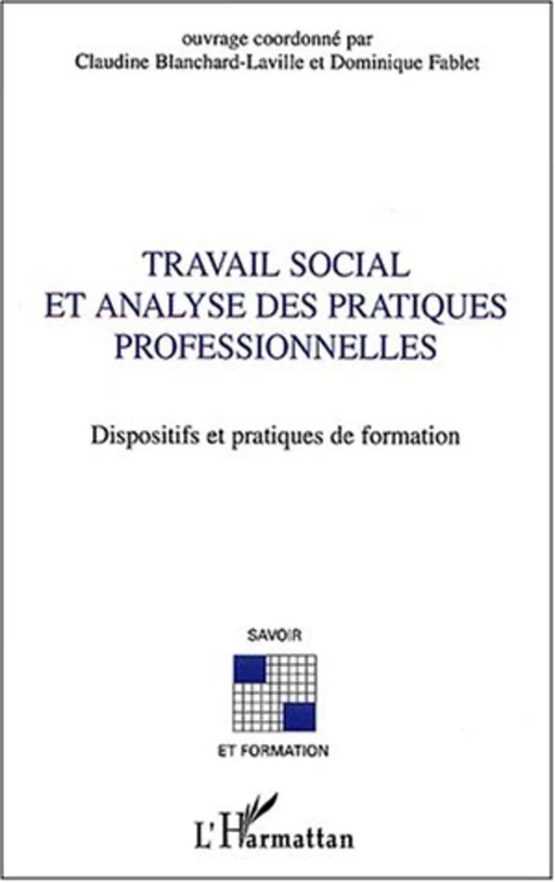 Travail social et analyse des pratiques professionnelles - Dominique Fablet (1953- 2013), Claudine Blanchard-Laville, Jean-Luc De Saint-Just - Editions L'Harmattan