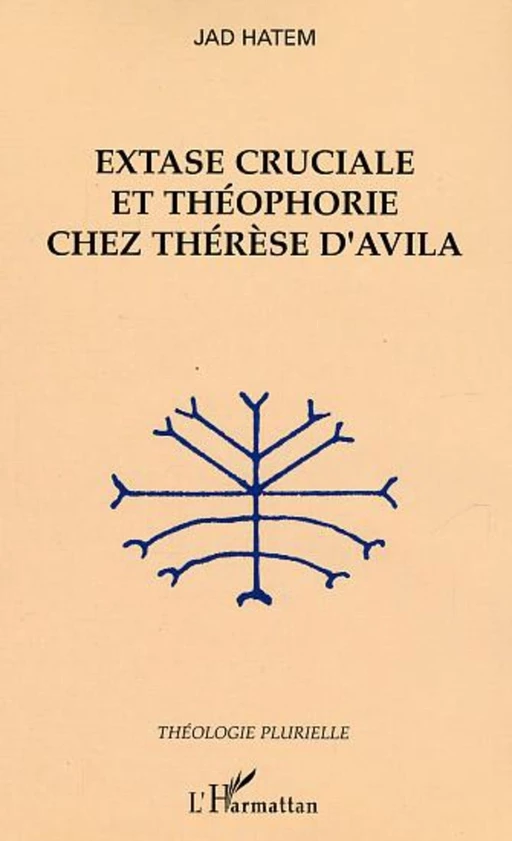 Extase cruciale et théophorie chez Thérèse d'Avila - Jad Hatem - Editions L'Harmattan