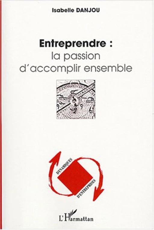 Entreprendre : la passion d'accomplir ensemble - Isabelle Danjou - Editions L'Harmattan