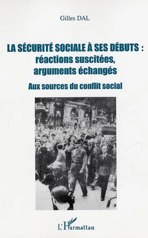 La sécurité sociale à ses débuts : réactions suscitées, arguments échangés - Gilles Dal - Editions L'Harmattan