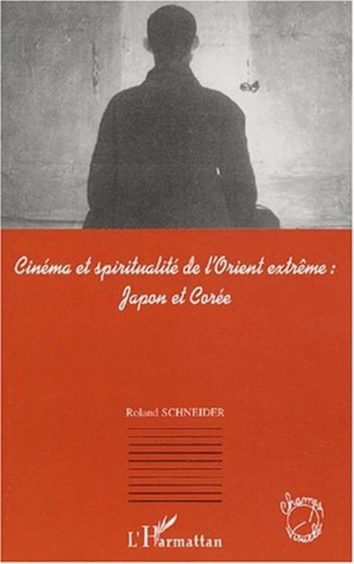 Cinéma et spiritualité de l'Orient extrême : Japon et Corée - Roland Schneider - Editions L'Harmattan