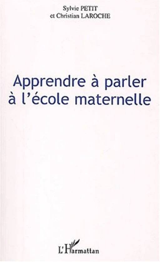 APPRENDRE A PARLER A L'ECOLE MATERNELLE - Christian Laroche, Sylvie Petit - Editions L'Harmattan