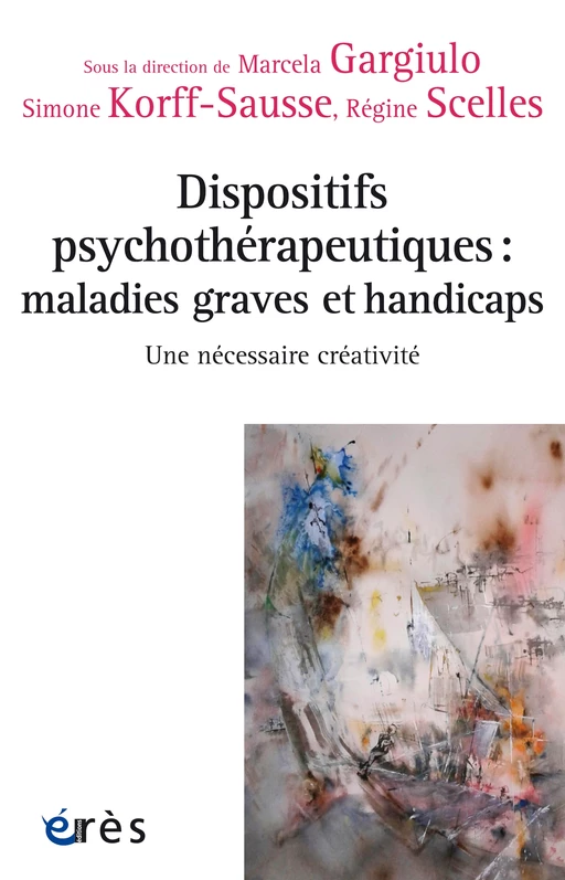 Dispositifs psychothérapeutiques : maladies graves et handicaps - Simone KORFF-SAUSSE, Marcela Gargiulo, Régine SCELLES - Eres